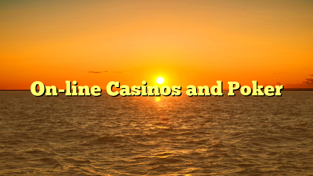 On-line Casinos and Poker