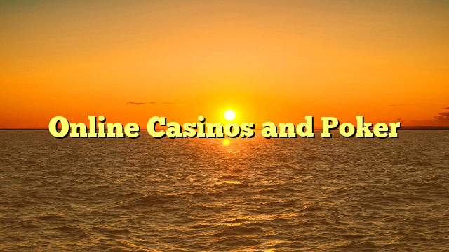 Online Casinos and Poker