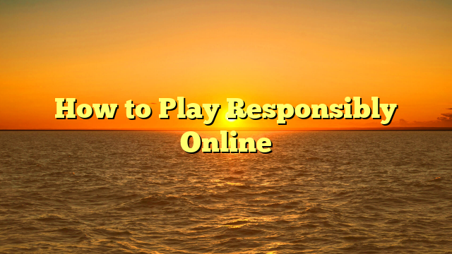 How to Play Responsibly Online